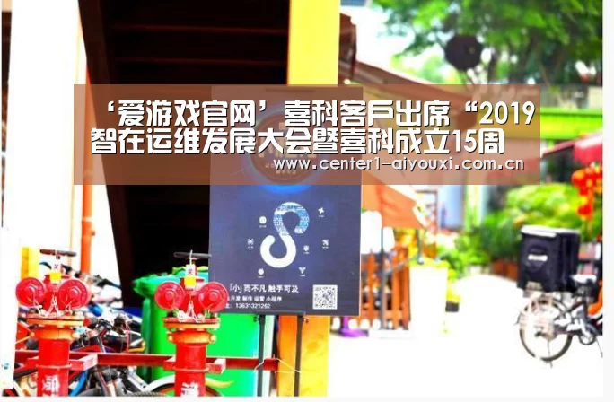 ‘爱游戏官网’喜科客户出席“2019智在运维发展大会暨喜科成立15周年庆祝晚宴”并分享智慧运维项目经验(图1) 爱游戏app