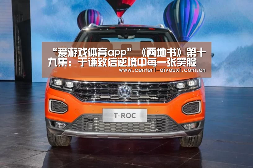 “爱游戏体育app”《两地书》第十九集:于谦致信逆境中每一张笑脸(图1) 爱游戏官网